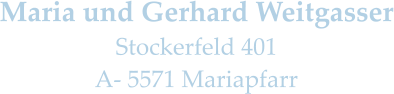 Maria und Gerhard Weitgasser Stockerfeld 401 A- 5571 Mariapfarr